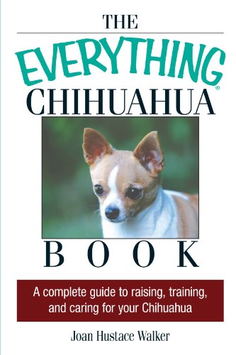The Everything Chihuahua Book: A Complete Guide to Raising, Training, And Caring for Your Chihuahua (Everything (Pets))
