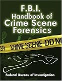FBI Handbook of Crime Scene Forensics