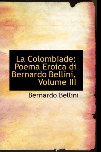 La Colombiade: Poema Eroica di Bernardo Bellini, Volume III (French Edition)