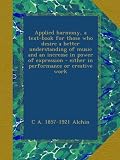 Applied harmony, a text-book for those who desire a better understanding of music and an increase in power of expression - either in performance or creative work