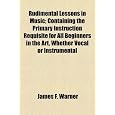 Rudimental Lessons in Music; Containing the Primary Instruction Requisite for All Beginners in the Art, Whether Vocal or Instrumental