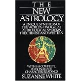 The New Astrology: A Unique Synthesis of the World's Two Great Astrological Systems: The Chinese and Western