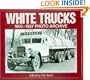 White Trucks 1900-1937 Photo Archive: Photographs from the National Automotive History Collection of the Detroit Public