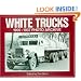 White Trucks 1900-1937 Photo Archive: Photographs from the National Automotive History Collection of the Detroit Public