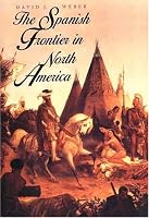 The Spanish Frontier in North America (The Lamar Series in Western History)