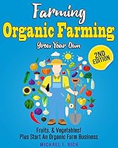 Farming: Organic Farming - Grow Your Own: Fruits, & Vegetables! Plus Start An Organic Farm Business. (Green Living, Homesteading, Self Sufficiency) Farming: Organic Farming - Grow Your Own: Fruits, & Vegetables! Plus Start An Organic Farm Business. (Green Living, Homesteading, Self Sufficiency)