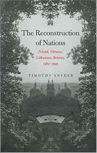 Image of The Reconstruction of Nations: Poland, Ukraine, Lithuania, Belarus, 1569-1999