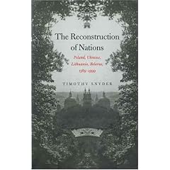 The Reconstruction of Nations: Poland, Ukraine, Lithuania, Belarus, 1569-1999