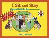 I Sit and Stay: A Survival Guide for Kids (And Parents Too!)