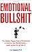 Emotional Bullshit: The Hidden Plague that Is Threatening to Destroy Your Relationships-and How to Stop It