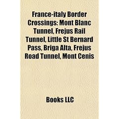 France-Italy Border Crossings: Mont Blanc Tunnel, Frjus Rail Tunnel, Little St Bernard Pass, Briga Alta, Frjus Road Tunnel, Mont Cenis