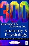 300 Questions and  Answers in Anatomy and Physiology for Veterinary Nurses (Veterinary nursing: 300 questions & answers)