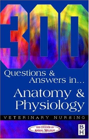 300 Questions and  Answers in Anatomy and Physiology for Veterinary Nurses (Veterinary nursing: 300 questions & answers)