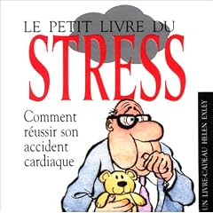 Le petit livre du stress. Comment r�ussir son accident cardiaque