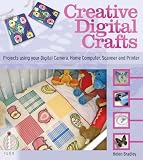 Creative Digital Crafts: Creating Crafts Using Digital Photos and Art