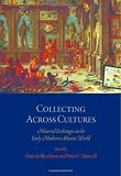 Collecting Across Cultures: Material Exchanges in the Early Modern Atlantic World (Early Modern Americas)