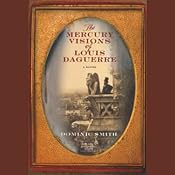 The Mercury Visions of Louis Daguerre | [Dominic Smith]