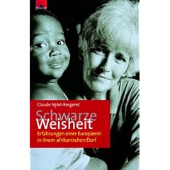 Schwarze Weisheit: Erfahrungen einer Europ�erin in ihrem afrikanischen Dorf