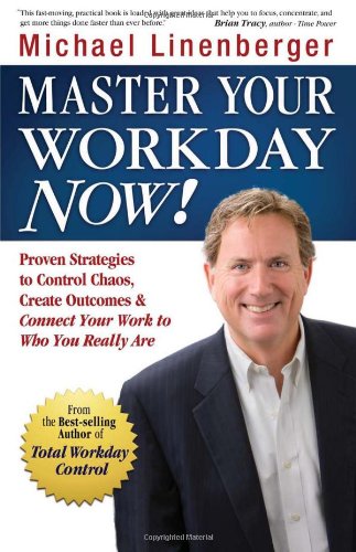 Master Your Workday Now!: Proven Strategies to Control Chaos, Create Outcomes, & Connect Your Work to Who You Really Are Book Image
