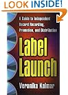 Label Launch: A Guide to Independent Record Recording, Promotion, and Distribution