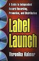 Label Launch: A Guide to Independent Record Recording, Promotion, and Distribution