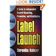 Label Launch: A Guide to Independent Record Recording, Promotion, and Distribution by Veronika Kalmar