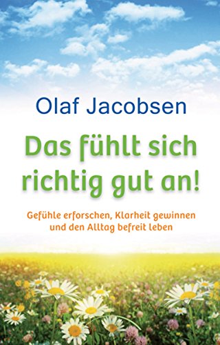 Das fühlt sich richtig gut an!: Gefühle erforschen, Klarheit gewinnen und den Alltag befreit leben (German Edition)