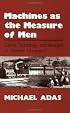 Machines As the Measure of Men: Science, Technology, and Ideologies of Western Dominance (Cornell Studies in Comparative History)