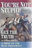 You`re Not Stupid! Get the Truth: A Brief on the Bush Presidency
