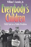 Everybodys Children: Child Care As a Public Problem