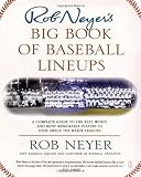 Rob Neyers Big Book of Baseball Lineups : A Complete Guide to the Best, Worst, and Most Memorable Players to Ever Grace the Major Leagues