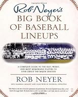 Rob Neyer's Big Book of Baseball Lineups: A Complete Guide To The Best, Worst, And Most Memorable Players To Ever Grace The Major Leagues