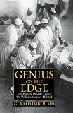 Genius on the Edge: The Bizarre Double Life of Dr. William Stewart Halsted
