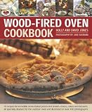 Wood-Fired Oven Cookbook: '70 recipes for incredible stone-baked pizzas and breads, roasts, cakes and desserts, all specially devised for the outdoor oven and illustrated in over 400 photographs