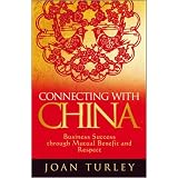 Connecting with China: Business Success Through Mutual Benefit and Respectby Joan Turley