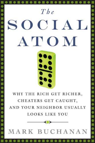The SocialAtom: Why the Rich Get Richer, Cheaters Get Caught, and Your Neighbor Usually Looks Like You