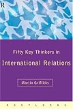 Fifty Key Thinkers in International Relations (Fifty Key Thinkers) (Fifty Key Thinkers)