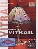Initiation au vitrail : Tous les outils et techniques indispensables pour vous initier � l'art du vitrail
