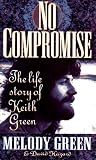 No Compromise: The Life Story of Keith Green