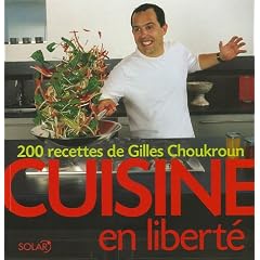 Cuisine en libert� : 200 Recettes de Gilles Choukroun