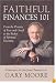 Faithful Finances 101: From The Poverty Of Fear And Greed To The Riches Of Spiritual Investing