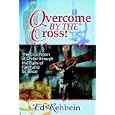 Overcome by the Cross: The Crucifixion of Christ Through the Eyes of Faith and Science by  Ed Rehbein