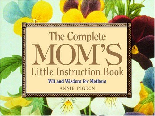 The Complete Mom's Little Instruction Book: Wit and Wisdom for Mothers under Parenting & Families in The Books Store