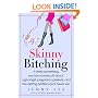 Skinny Bitching: A thirty-something woman mouths off about age angst, pregnancy pressure, and the dieting battles you'll never win
