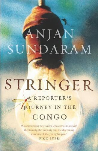 Stringer: A Reporter's Journey in the Congo by Anjan Sundaram (2014) Paperback