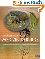Medizin der Erde: Heilanwendung, Rezepte und Mythen unserer Heilpflanzen