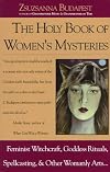 The Holy Book of Women's Mysteries : Feminist Witchcraft, Goddess Rituals, Spellcasting, and Other Womanly Arts.../Complete in One Volume