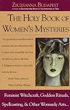 The Holy Book of Women s Mysteries: Feminist Witchcraft, Goddess Rituals, Spellcasting, and Other Womanly Arts.../Complete in One Volume