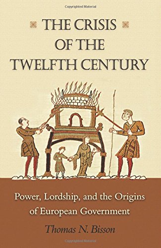 The Crisis of the Twelfth Century: Power, Lordship, and the Origins of European Government, by Thomas N. Bisson