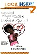 Supposing I Wanted to Date a White Guy...?: Everything You Need to Know About Interracial Relationships